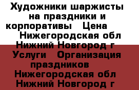 Художники шаржисты на праздники и корпоративы › Цена ­ 2 000 - Нижегородская обл., Нижний Новгород г. Услуги » Организация праздников   . Нижегородская обл.,Нижний Новгород г.